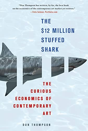 The $12 Million Stuffed Shark: The Curious Economics of Contemporary Art by Don Thompson / Palgrave